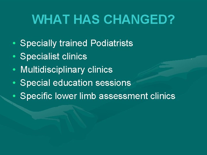 WHAT HAS CHANGED? • • • Specially trained Podiatrists Specialist clinics Multidisciplinary clinics Special