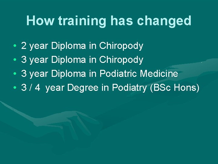 How training has changed • • 2 year Diploma in Chiropody 3 year Diploma