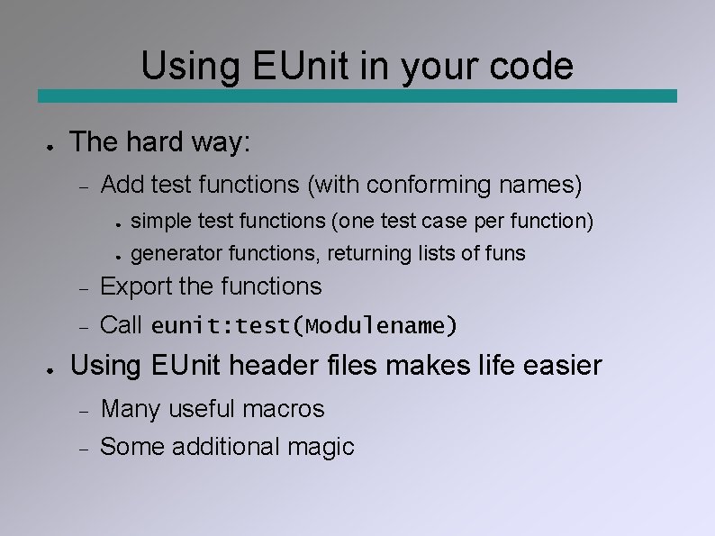Using EUnit in your code ● The hard way: Add test functions (with conforming