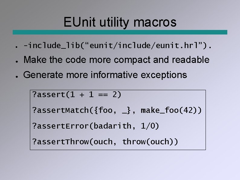 EUnit utility macros ● -include_lib(“eunit/include/eunit. hrl”). ● Make the code more compact and readable