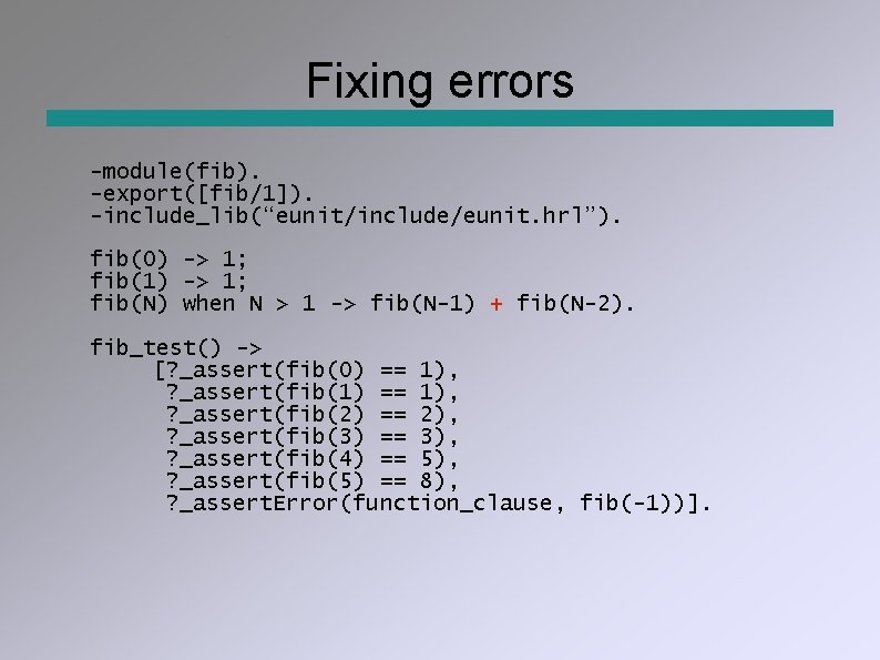 Fixing errors -module(fib). -export([fib/1]). -include_lib(“eunit/include/eunit. hrl”). fib(0) -> 1; fib(1) -> 1; fib(N) when