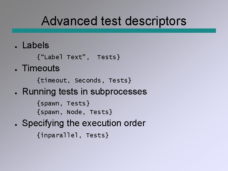 Advanced test descriptors ● Labels {“Label Text”, ● Tests} Timeouts {timeout, Seconds, Tests} ●