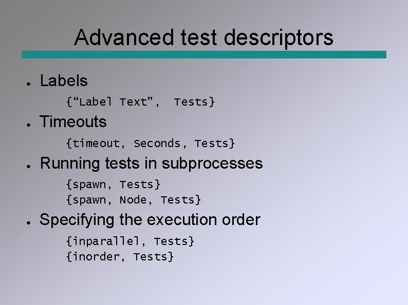 Advanced test descriptors ● Labels {“Label Text”, ● Tests} Timeouts {timeout, Seconds, Tests} ●