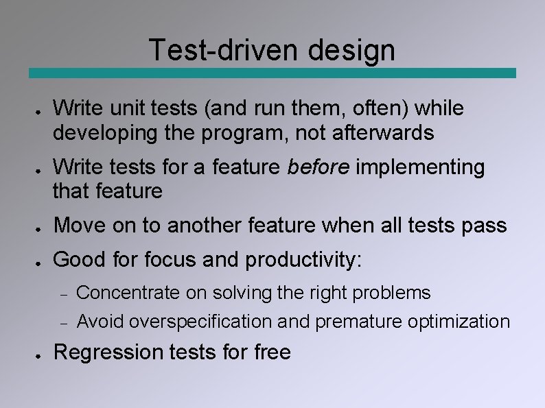 Test-driven design ● ● Write unit tests (and run them, often) while developing the