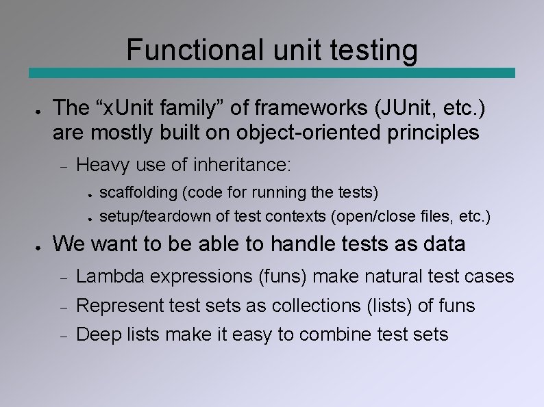 Functional unit testing ● The “x. Unit family” of frameworks (JUnit, etc. ) are
