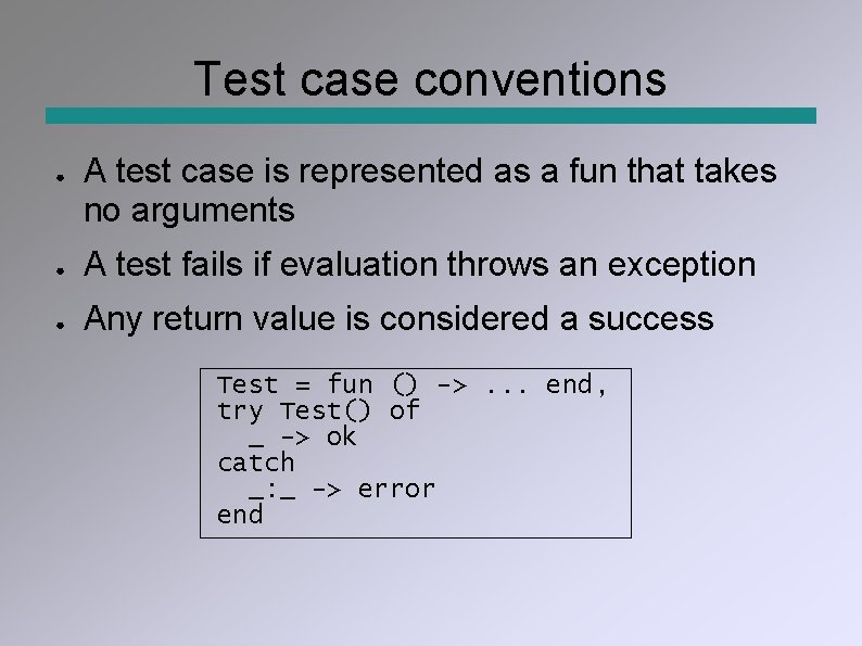 Test case conventions ● A test case is represented as a fun that takes