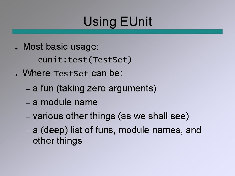 Using EUnit ● Most basic usage: eunit: test(Test. Set) ● Where Test. Set can