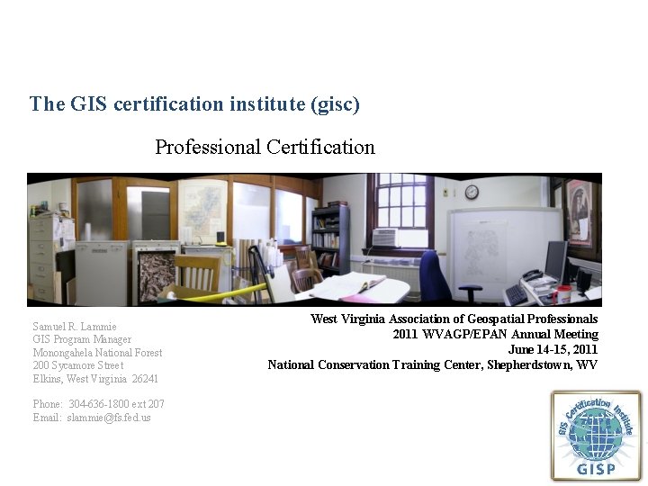 The GIS certification institute (gisc) Professional Certification Samuel R. Lammie GIS Program Manager Monongahela The GIS certification institute (gisc) Professional Certification Samuel R. Lammie GIS Program Manager Monongahela
