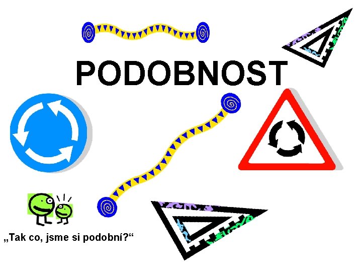 PODOBNOST „Tak co, jsme si podobní? “ 
