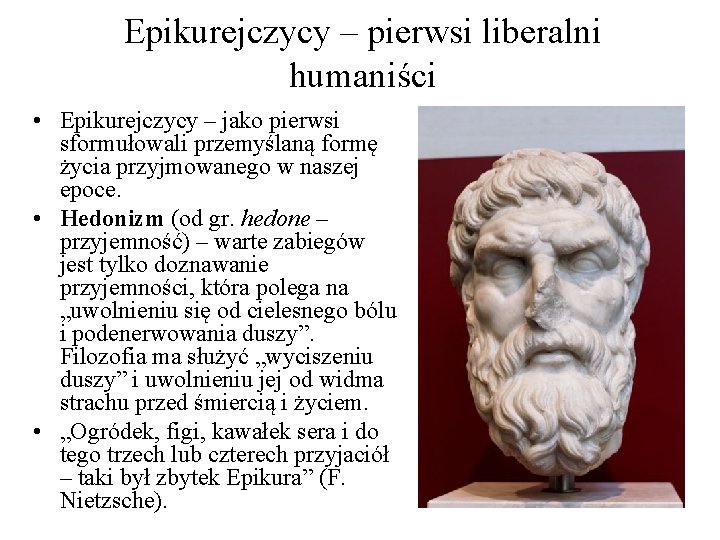 Epikurejczycy – pierwsi liberalni humaniści • Epikurejczycy – jako pierwsi sformułowali przemyślaną formę życia