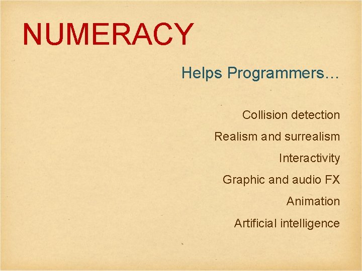 NUMERACY Helps Programmers… Collision detection Realism and surrealism Interactivity Graphic and audio FX Animation