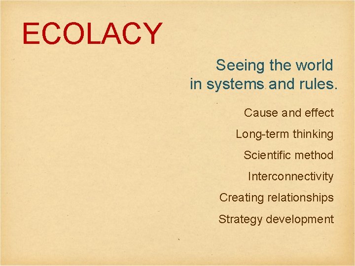 ECOLACY Seeing the world in systems and rules. Cause and effect Long-term thinking Scientific