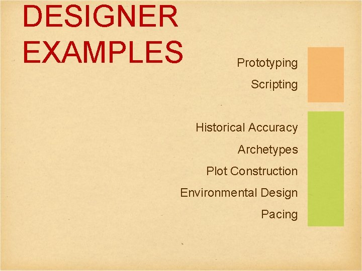 DESIGNER EXAMPLES Prototyping Scripting Historical Accuracy Archetypes Plot Construction Environmental Design Pacing 