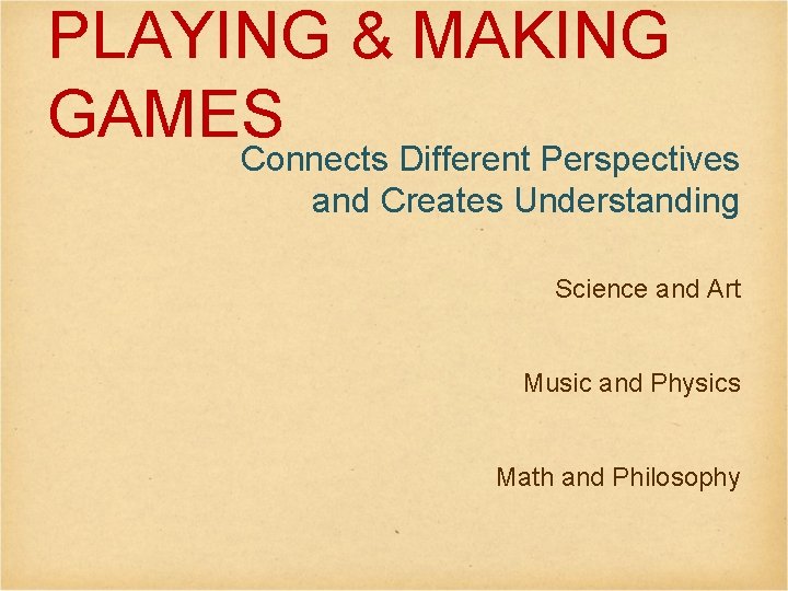 PLAYING & MAKING GAMES Connects Different Perspectives and Creates Understanding Science and Art Music