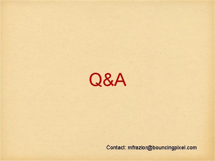 Q&A Contact: mfrazior@bouncingpixel. com 