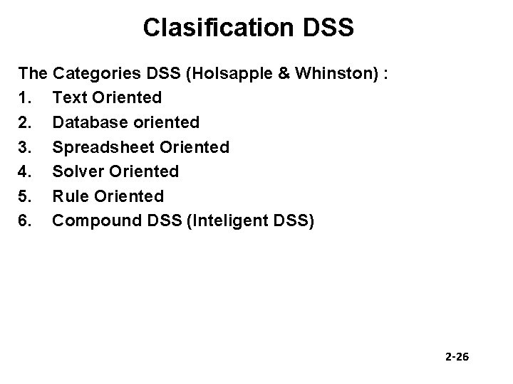 Clasification DSS The Categories DSS (Holsapple & Whinston) : 1. Text Oriented 2. Database