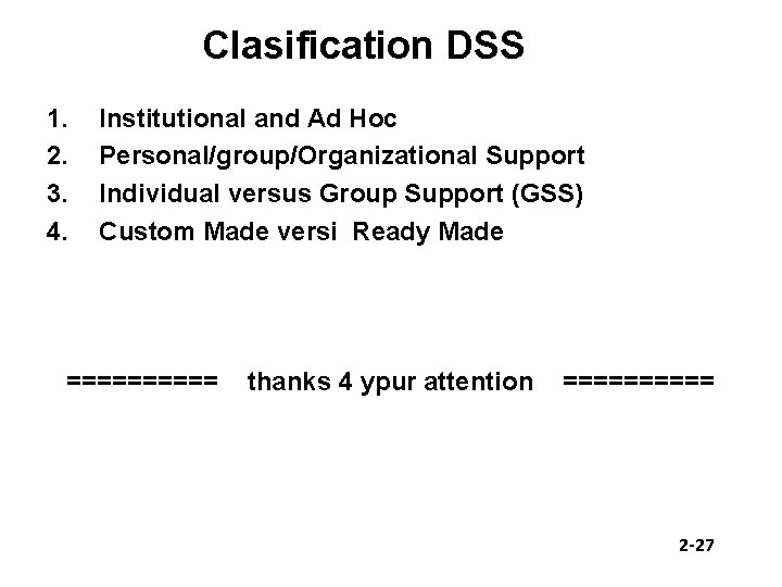 Clasification DSS 1. 2. 3. 4. Institutional and Ad Hoc Personal/group/Organizational Support Individual versus