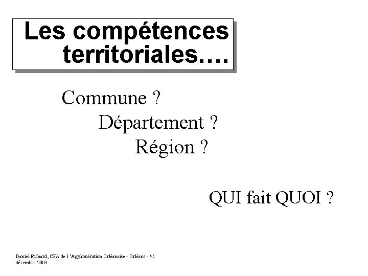 Les compétences territoriales…. Commune ? Département ? Région ? QUI fait QUOI ? Daniel