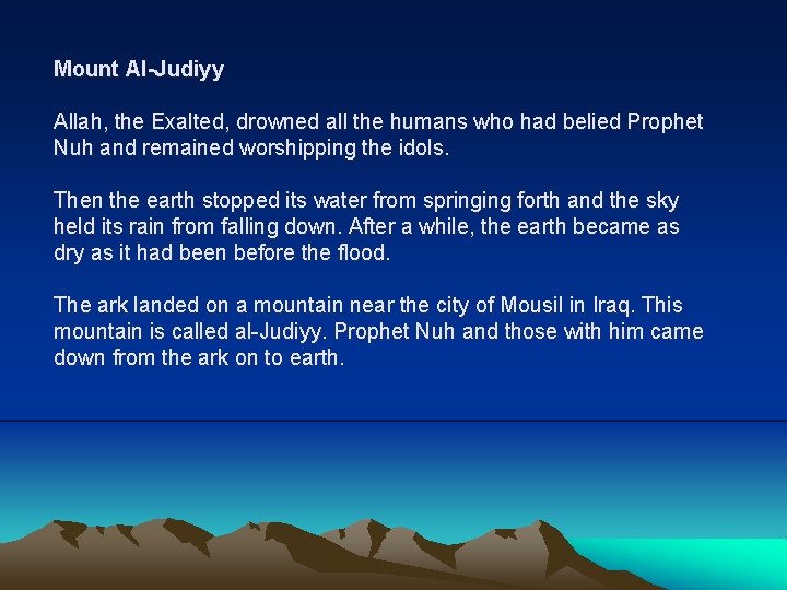 Mount Al-Judiyy Allah, the Exalted, drowned all the humans who had belied Prophet Nuh Mount Al-Judiyy Allah, the Exalted, drowned all the humans who had belied Prophet Nuh