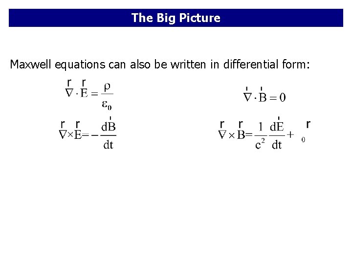The Big Picture Maxwell equations can also be written in differential form: The Big Picture Maxwell equations can also be written in differential form: