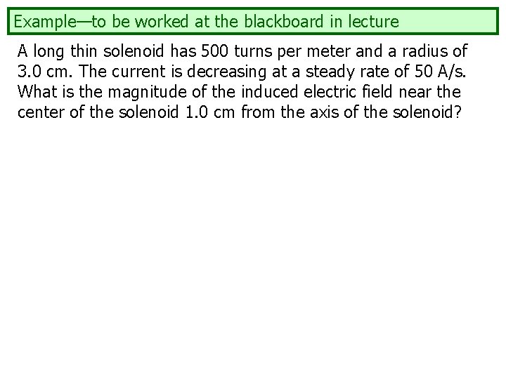 Example—to be worked at the blackboard in lecture A long thin solenoid has 500 Example—to be worked at the blackboard in lecture A long thin solenoid has 500