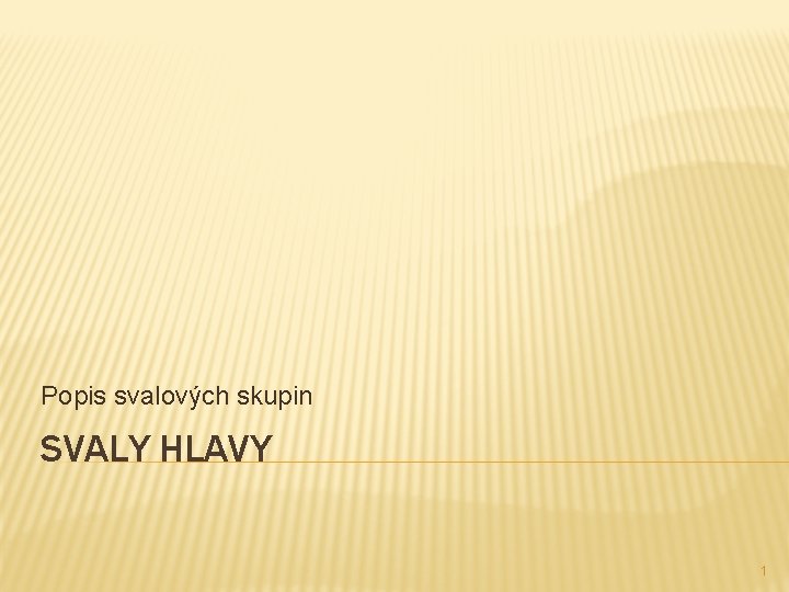 Popis svalových skupin SVALY HLAVY 1 Popis svalových skupin SVALY HLAVY 1