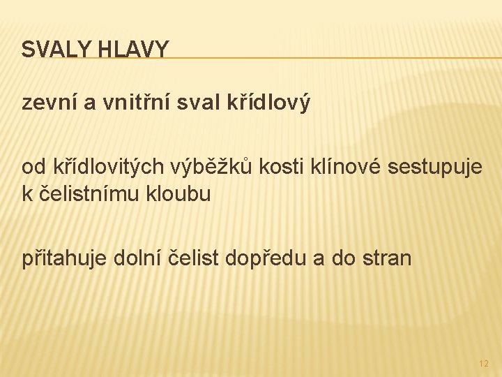 SVALY HLAVY zevní a vnitřní sval křídlový od křídlovitých výběžků kosti klínové sestupuje k SVALY HLAVY zevní a vnitřní sval křídlový od křídlovitých výběžků kosti klínové sestupuje k