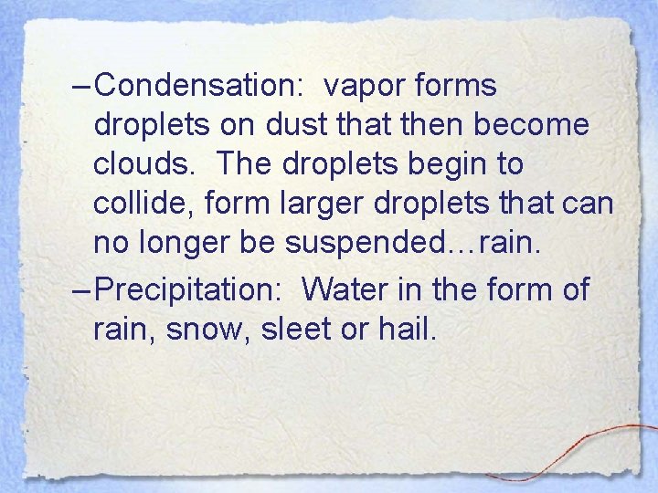 – Condensation: vapor forms droplets on dust that then become clouds. The droplets begin