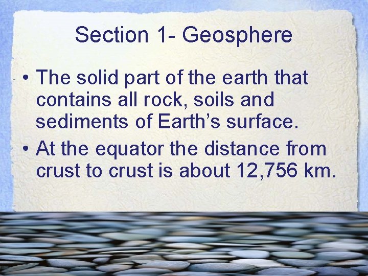 Section 1 - Geosphere • The solid part of the earth that contains all