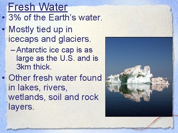 Fresh Water • 3% of the Earth’s water. • Mostly tied up in icecaps