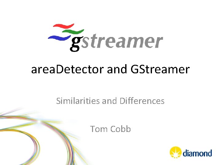area. Detector and GStreamer Similarities and Differences Tom Cobb 