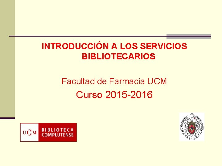 INTRODUCCIÓN A LOS SERVICIOS BIBLIOTECARIOS Facultad de Farmacia UCM Curso 2015 -2016 