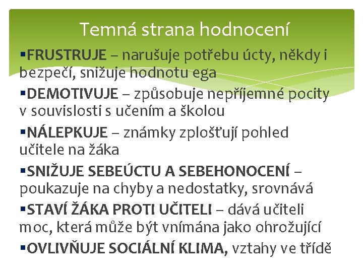 Temná strana hodnocení §FRUSTRUJE – narušuje potřebu úcty, někdy i bezpečí, snižuje hodnotu ega