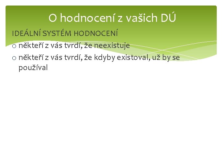 O hodnocení z vašich DÚ IDEÁLNÍ SYSTÉM HODNOCENÍ o někteří z vás tvrdí, že