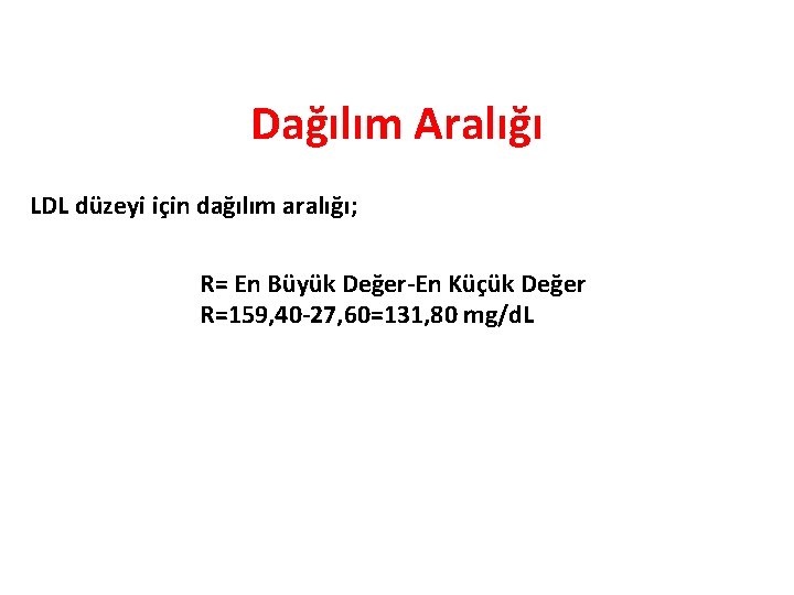 Dağılım Aralığı LDL düzeyi için dağılım aralığı; R= En Büyük Değer-En Küçük Değer R=159,