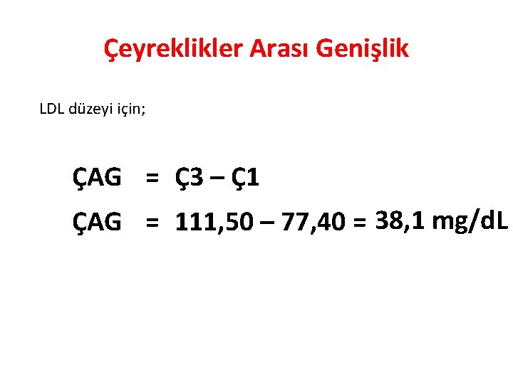 Çeyreklikler Arası Genişlik LDL düzeyi için; ÇAG = Ç3 – Ç1 ÇAG = 111,