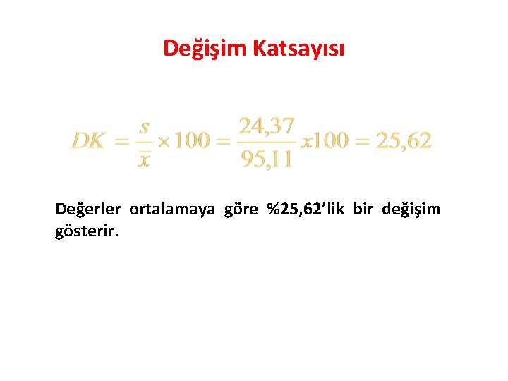 Değişim Katsayısı Değerler ortalamaya göre %25, 62’lik bir değişim gösterir. 