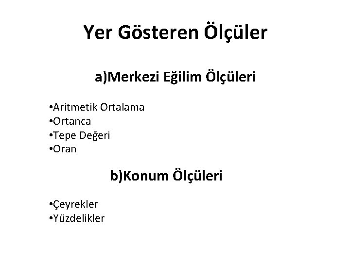 Yer Gösteren Ölçüler a)Merkezi Eğilim Ölçüleri • Aritmetik Ortalama • Ortanca • Tepe Değeri