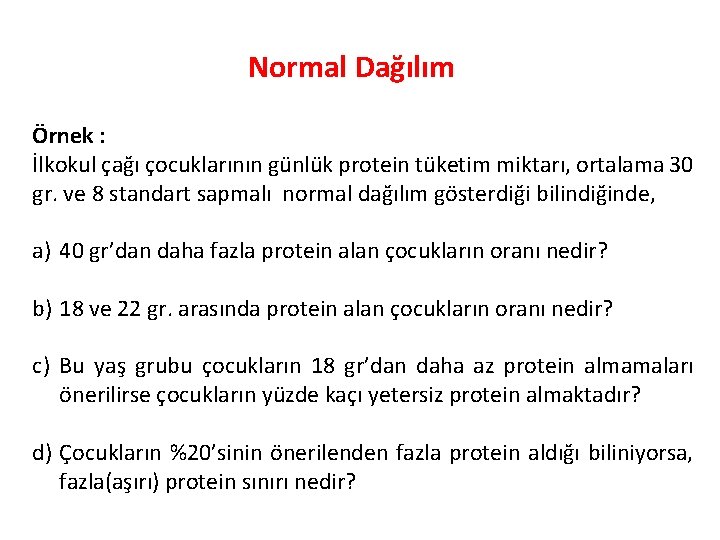 Normal Dağılım Örnek : İlkokul çağı çocuklarının günlük protein tüketim miktarı, ortalama 30 gr.