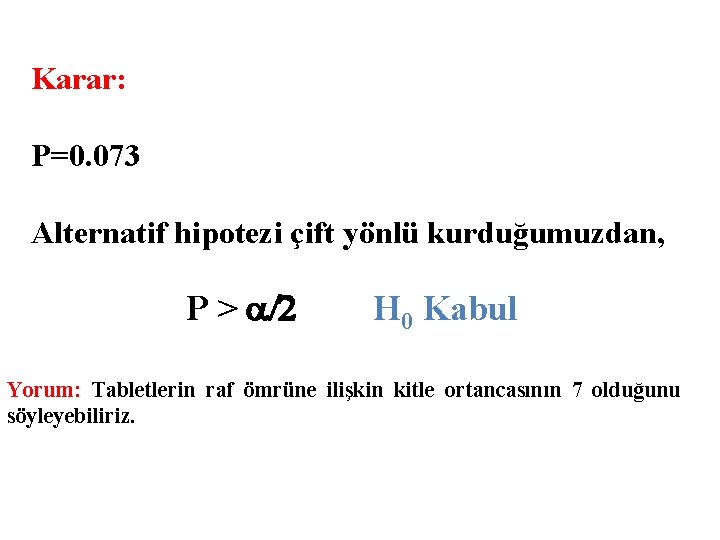 Karar: P=0. 073 Alternatif hipotezi çift yönlü kurduğumuzdan, P > /2 H 0 Kabul