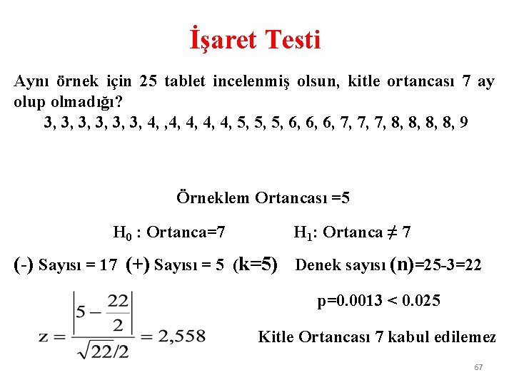 İşaret Testi Aynı örnek için 25 tablet incelenmiş olsun, kitle ortancası 7 ay olup