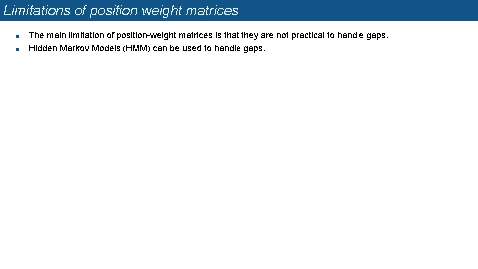 Limitations of position weight matrices n n The main limitation of position-weight matrices is