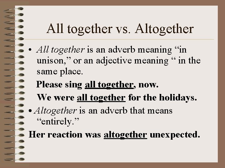 All together vs. Altogether • All together is an adverb meaning “in unison, ”