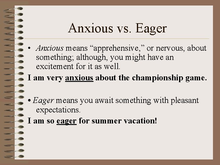 Anxious vs. Eager • Anxious means “apprehensive, ” or nervous, about something; although, you