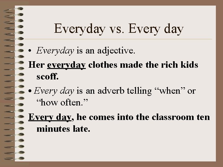 Everyday vs. Every day • Everyday is an adjective. Her everyday clothes made the