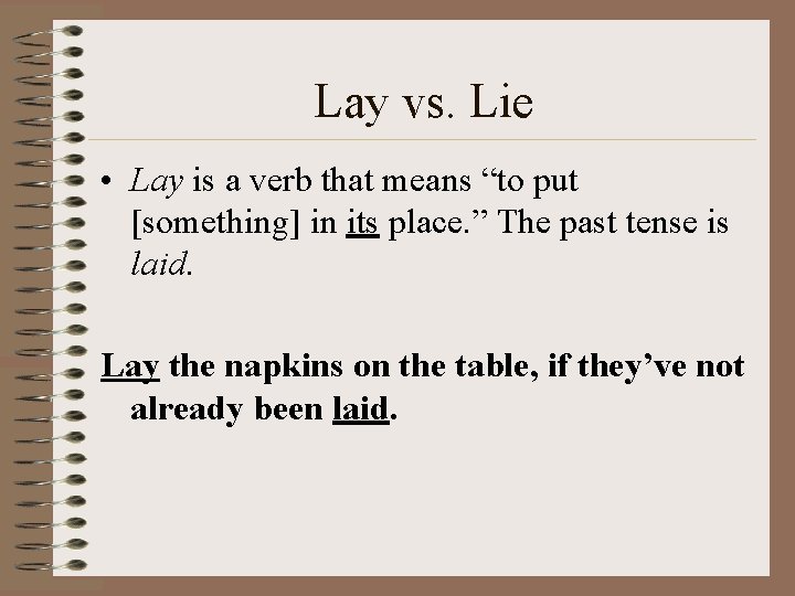 Lay vs. Lie • Lay is a verb that means “to put [something] in