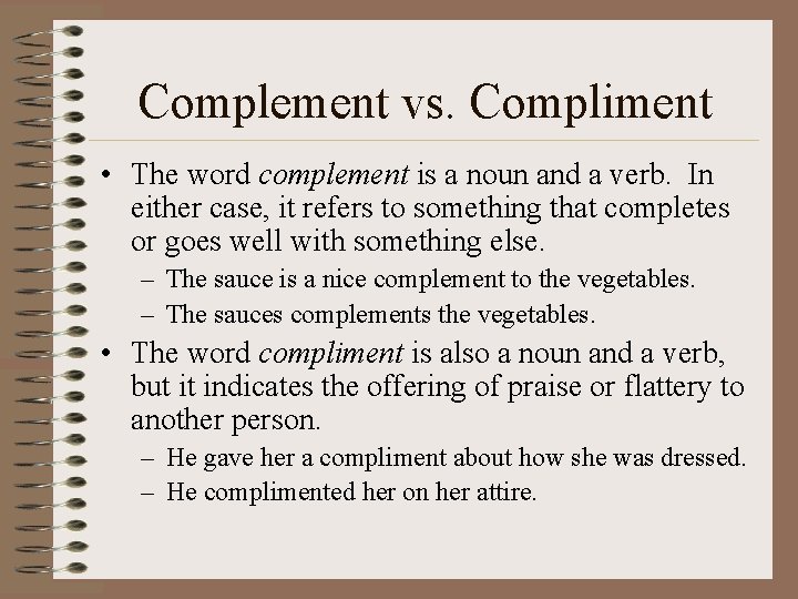 Complement vs. Compliment • The word complement is a noun and a verb. In