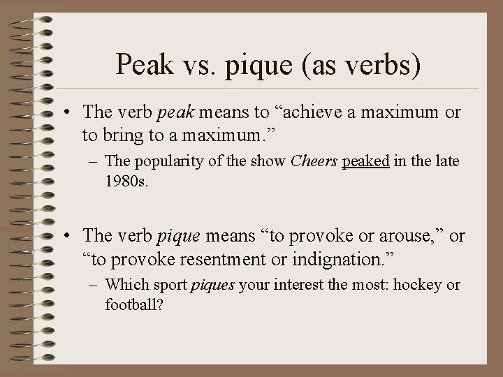 Peak vs. pique (as verbs) • The verb peak means to “achieve a maximum
