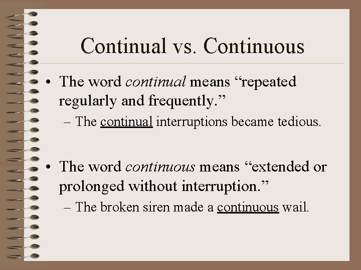 Continual vs. Continuous • The word continual means “repeated regularly and frequently. ” –