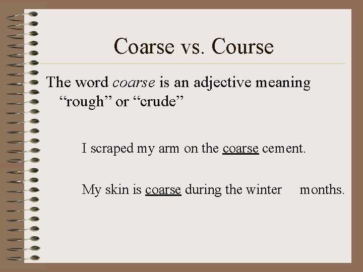 Coarse vs. Course The word coarse is an adjective meaning “rough” or “crude” I